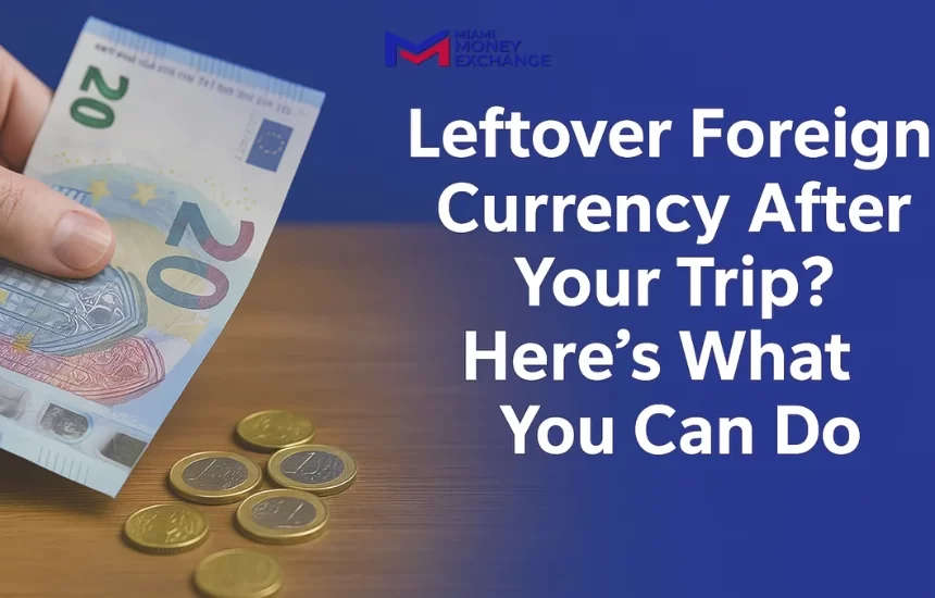 Leftover Foreign Currency After Your Trip? Here’s What You Can Do