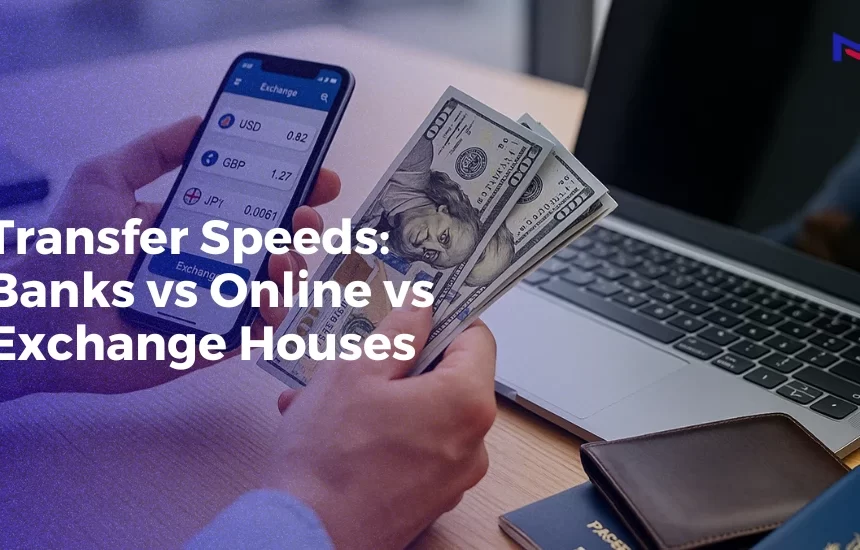 Transfer Speeds: Banks vs Online Platforms vs Exchange Houses