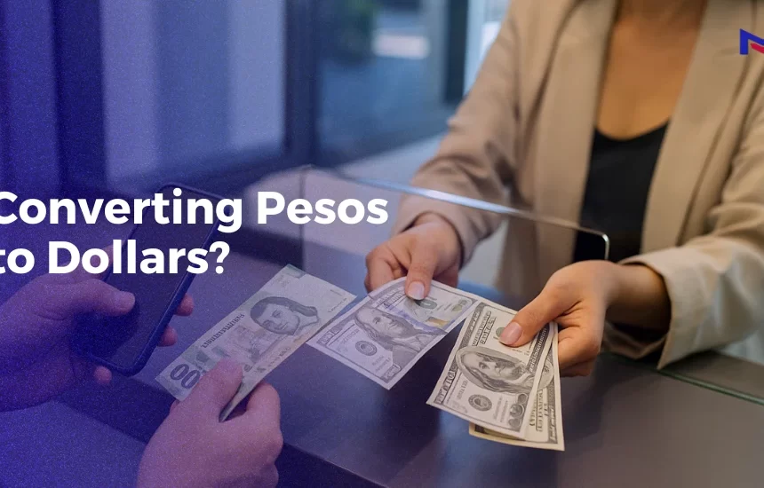 Converting Pesos to Dollars? A Complete Conversion Guide for Travelers & Residents